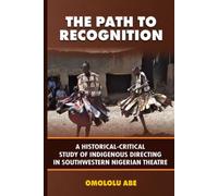 THE PATH TO RECOGNITION: A HISTORICAL-CRITICAL STUDY OF INDIGENOUS DIRECTING IN SOUTHWESTERN NIGERIAN THEATRE