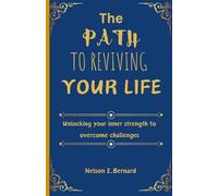 The Path to Reviving Your Life: Unlocking Your Inner Strength to Overcome Challenges