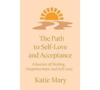 The Path to Self-Love and Acceptance: A Journey of Healing, Empowerment and Self-Love