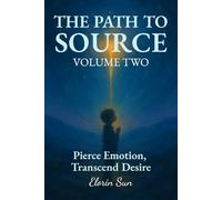 THE PATH TO SOURCE (Vol. 2): Pierce Emotion, Transcend Desire