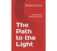 The Path to the Light: On Presence Without Illusion