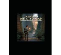 The Path to the Lost City of Gold: A Race Against Time to Discover a Forgotten World