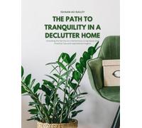 The Path to Tranquility in a Declutter Home: Unlocking the Secrets to a Harmonious Living Space with Practical Tips and Inspirational Insights