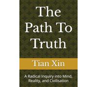 The Path To Truth: A Radical Inquiry into Mind, Reality, and Civilisation