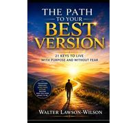 The Path to Your Best Version.: 21 Keys to Live with Purpose and Without Fear