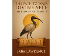 The Path to Your Divine Self: The Lessons of Tehuti