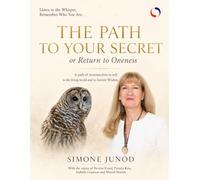 The Path to Your Secret, or Return to Oneness: A path to reconnecting with oneself, with life, and with Ancient Wisdom