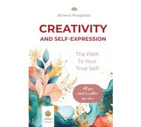 The Path to Your True Self - Creativity and Self-Expression: A Proven Workbook for Self-Discovery