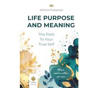 The Path to Your True Self - Life Purpose and Meaning: A Proven Workbook for Self-Discovery