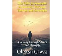 The Path to Yourself: A Journey Through Silence and Strength: A Journey Through Silence and Strength