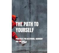 THE PATH TO YOURSELF: PRACTICES FOR RESTORING, HARMONY AND BALANCE