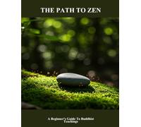 The Path To Zen: A Beginner'S Guide To Buddhist Teachings