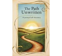 The Path Unwritten: A Journey of Self-Discovery: "Write Your Story, Shape Your Destiny"