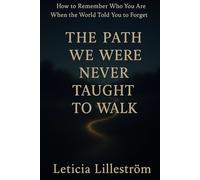 The Path We Were Never Taught to Walk: How to Remember Who You Are When the World Told You to Forget