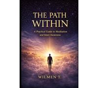 The Path Within: A Practical Guide to Meditation, Inner Awareness, and Finding Peace in a Noisy World