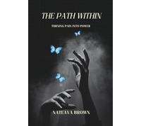 The Path Within: Turning Pain Into Power: A Guide to Healing,Faith,and Reclaiming Your Peace