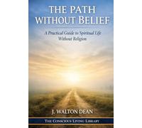 The Path Without Belief: A Practical Guide to Spiritual Life Without Religion