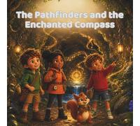 The Pathfinders and the Enchanted Compass: A Cave Adventure About Trust, Courage, and Finding the Right Direction