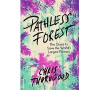 The Pathless Forest: The Quest to Save the World’s Largest Flowers