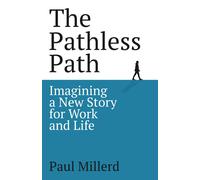 The Pathless Path: Imagining a New Story For Work and Life-Millerd, Paul-Coperti