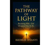 THE PATHWAY OF LIGHT: Becoming Who God Designed You To Be