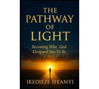 THE PATHWAY OF LIGHT: Becoming Who God Designed You To Be