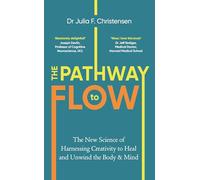 The Pathway to Flow: The New Science of Harnessing Creativity to Heal and Unwind the Body & Mind