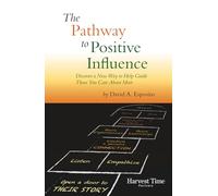 The Pathway to Positive Influence: Discover a New Way to Help Guide Those You Care About Most
