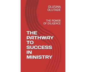 THE PATHWAY TO SUCCESS IN MINISTRY: THE POWER OF DILIGENCE