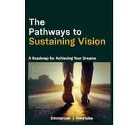 The Pathways To Sustaining Vision.: A Road Map for Achieving Your Dreams
