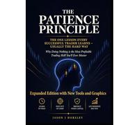 The Patience Principle: The One Lesson Every Successful Trader Learns - Usually the Hard Way: Why Doing Nothing is the Most Profitable Trading Skill You’ll Ever Master