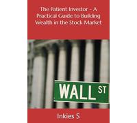 The Patient Investor - A Practical Guide to Building Wealth in the Stock Market