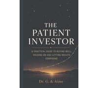 The Patient Investor: A Practical Guide to Buying Well, Holding on and Letting Wealth Compound