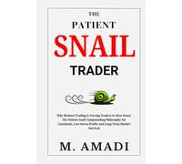 The Patient Snail Trader: Why Modern Trading Is Forcing Traders to Slow Down: The Patient Snail Compounding Philosophy for Consistent, Low-Stress Profits and Long-Term Market Survival