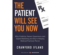 The Patient Will See You Now: Why Visibility, Patient Experience, and Digital Marketing Are Key to Helping Medical Practices Thrive