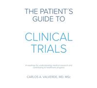 The Patient's Guide to Clinical Trials: A Roadmap for Understanding Medical Research and Contributing to Healthcare Progress