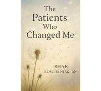 The Patients Who Changed Me: A Collection of Hospice Stories & Reflections