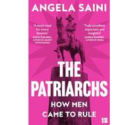 The Patriarchs: How Men Came to Rule - Saini Angela