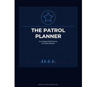 The Patrol Planner: Undated Shift Schedule Organizer for Police Officers: Track Any Rotation, Log Incidents, Manage Overtime & Court Dates - A Gift for Graduation, Retirement & Police Week
