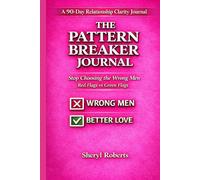 The pattern Breaker Journal: A 90-Day Guided Workbook to help with creating healthy relationship and spotting red flags
