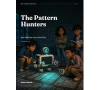 The Pattern Hunters - 2: How Machines Learn from Data: An Illustrated Guide to Artificial Intelligence for Ages 12-18