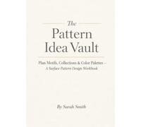The Pattern Idea Vault: Plan Motifs, Collections & Color Palettes - A Surface Pattern Design Workbook
