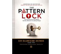 The Pattern Lock: The Architectural Code Behind Identity, Behavior & Lasting Change
