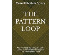 THE PATTERN LOOP: Why You Keep Repeating the Same Cycles, and the Hidden Intelligence That Finally Breaks Them: 6