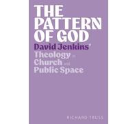 The Pattern of God: David Jenkins' Theology in Church and Public Space