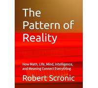 The Pattern of Reality: How Math, Life, Mind, Intelligence, and Meaning Connect Everything