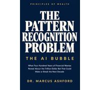 The Pattern Recognition Problem: The AI Bubble: What Four Hundred Years of Financial Manias Reveal About the Trillion-Dollar Bet That Could Make or Break the Next Decade