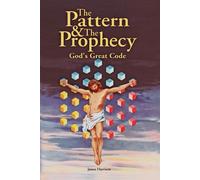 The Pattern & the Prophecy: God's Great Code - Harrison James