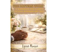 THE PATTERN WORK: A Workbook for Clarity in Love, Business, and Self