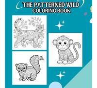 The Patterned Wild Coloring Book: A Relaxing Escape with Intricate Animal Patterns for Stress-Free Coloring